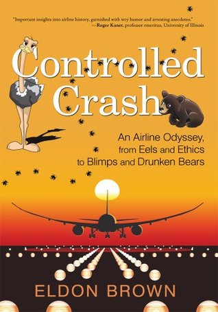 Read Online Controlled Crash: An Airline Odyssey, from Eels and Ethics to Blimps and Drunken Bears - Eldon Brown file in PDF