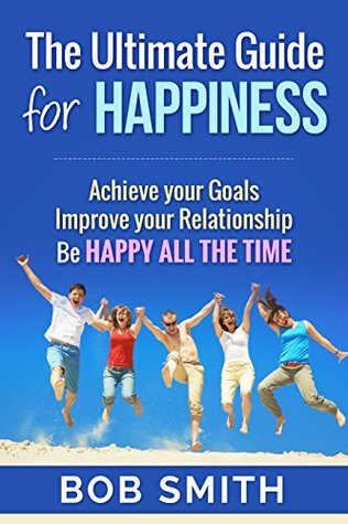 Full Download Happiness: Ultimate Guide for Happy Life (Happiness Project, Happy, Happiness is a Choice, Happiness Advantage) - Bob Smith | ePub