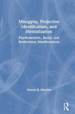 Read Misogyny, Projective Identification, and Mentalization: Psychoanalytic, Social, and Institutional Manifestations - Karyne E Messina file in ePub