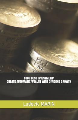 Read Online Your Best Investment: Create Automatic Wealth with Dividend Growth - Ludovic MARIN file in PDF