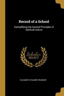 Download Record of a School: Exemplifying the General Principles of Spiritual Culture - Elizabeth P. Peabody | ePub