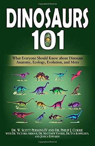 Read Dinosaurs 101: What Everyone Should Know about Dinosaur Anatomy, Ecology, Evolution, and More - W. Scott Persons IV file in ePub