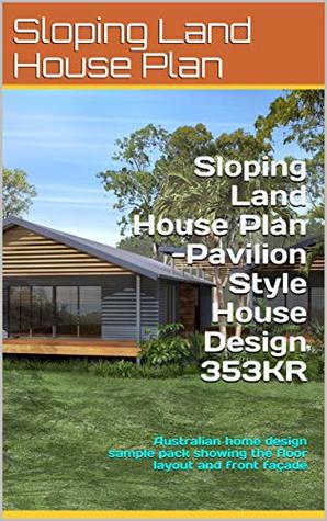Read Sloping Land House Plan -Pavilion Style House Design 353KR: Australian home design sample pack showing the floor layout and front façade (Sloping Land House Plans) - House Plans Australia | ePub