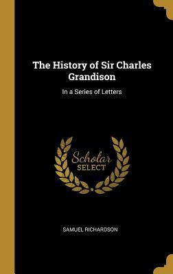 Read Online The History of Sir Charles Grandison: In a Series of Letters - Samuel Richardson | ePub