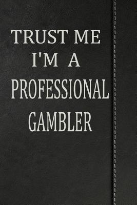 Full Download Trust Me I'm a Professional Gambler: Journal Lined Paper Notebook 120 Pages 6x9 -  | PDF
