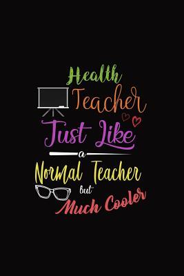 Read Online Health Teacher Just Like a Normal Teacher But Much Cooler: A 6 X 9 Inch Matte Softcover Paperback Notebook Journal with 120 Blank Lined Pages -  | PDF