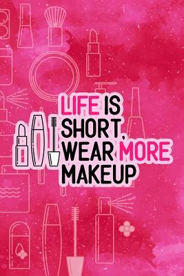 Read Life Is Short, Wear More Makeup: Blank Lined Notebook Journal Diary Composition Notepad 120 Pages 6x9 Paperback ( Makeup ) - Maxine Jackson P file in ePub