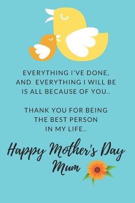 Download Happy Mother's Day Mum: Everything I've Done, and Everything I Will Be Is All Because of You.. - Hot Robin House | ePub