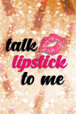 Read Talk Lipstick to Me: Blank Lined Notebook Journal Diary Composition Notepad 120 Pages 6x9 Paperback ( Makeup ) Gold Lipstick - Maxine Jackson P | ePub