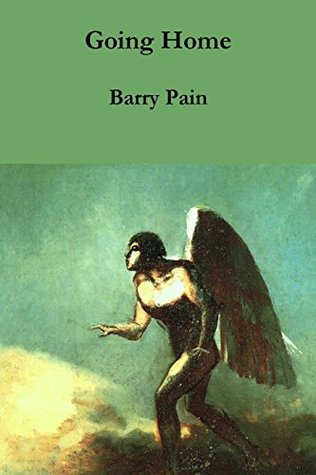 Download Going Home: Being the Fantastical Romance of the Girl with Angel Eyes and the Man Who Had Wings - Barry Pain | PDF