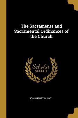 Download The Sacraments and Sacramental Ordinances of the Church - John Henry Blunt file in PDF