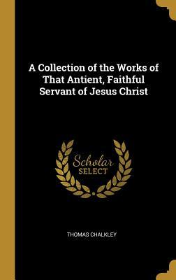 Full Download A Collection of the Works of That Antient, Faithful Servant of Jesus Christ - Thomas Chalkley file in PDF