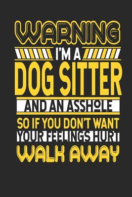 Read Warning I'm a Dog Sitter and an Asshole So If You Don't Want Your Feelings Hurt Walk Away: Dog Sitter Notebook Dog Sitter Journal Handlettering Logbook 110 Journal Paper Pages 6 X 9 -  | PDF