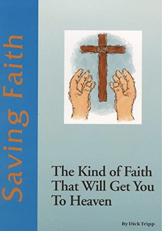Read Online Saving Faith: The Kind of Faith That Will Get You Into Heaven - Dick Tripp file in PDF
