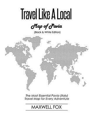 Download Travel Like a Local - Map of Pavia (Black and White Edition): The Most Essential Pavia (Italy) Travel Map for Every Adventure - Maxwell Fox | ePub