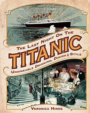 Read Online The Last Night on the Titanic: Unsinkable Drinking, Dining, and Style - Veronica Hinke file in PDF