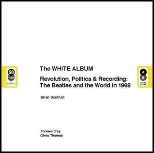Full Download The White Album - Revolution, Politics & Recording: The Beatles and the World in 1968 - Brian Southall | PDF