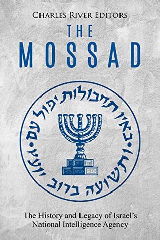 Full Download The Mossad: The History and Legacy of Israel’s National Intelligence Agency - Charles River Editors | ePub