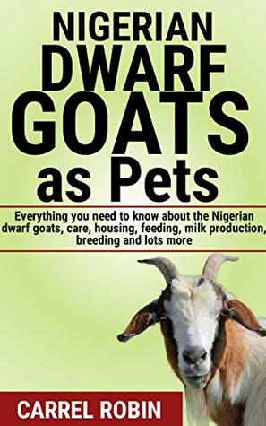 Full Download Nigerian Dwarf Goats As Pets: Everything You Need To Know The Nigerian Dwarf Goats, Care, Housing, Feeding, Milk Production, Breeding And Lots More - Carrel Robin file in ePub