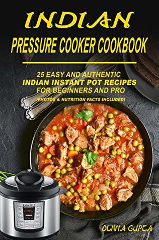 Download Indian Pressure Cooker Cookbook: 25 Easy and Authentic Indian Instant Pot Recipes for Beginners and Pro - Olivia Gupta | ePub