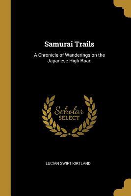 Read Online Samurai Trails: A Chronicle of Wanderings on the Japanese High Road - Lucian Swift Kirtland file in PDF