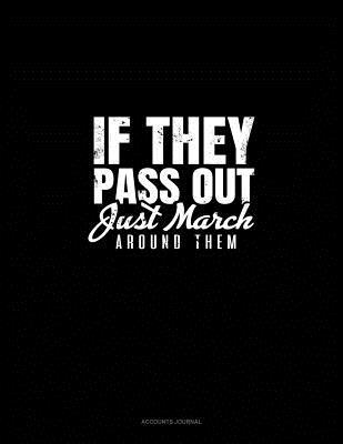 Read Online If They Pass Out Just March Around Them: Accounts Journal -  | PDF