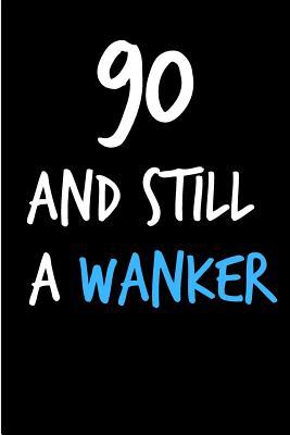 Download 90 and Still a Wanker: Rude Gag Funny Birthday Notebook - Cheeky Naughty Gag Joke Journal for Him/Friend/Dad/Husband/Brother/Son - Sarcastic Dirty Banter Occasion Blank Book (Unique Gift Alternative to Greeting Card) -  | ePub