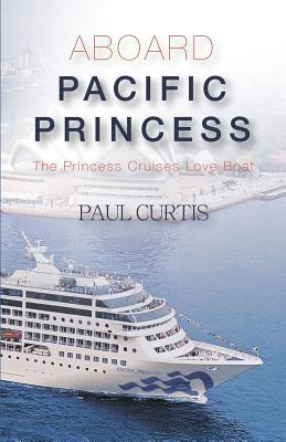 Read Online Abroad Pacific Princess: The Princess Cruises Love Boat - Paul Curtis file in PDF