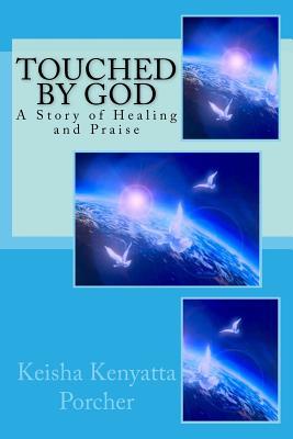 Read Online Touched by God: A Story of Healing and Praise - Keisha Kenyatta Porcher | PDF