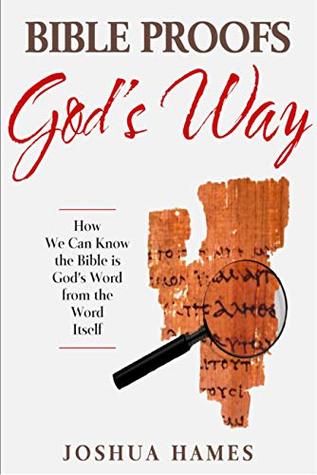 Read Bible Proofs God's Way: How We Can Know the Bible is God's Word from the Word Itself - Joshua Hames | PDF