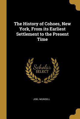 Read The History of Cohoes, New York, from Its Earliest Settlement to the Present Time - Joel Munsell | ePub