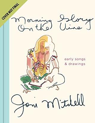 Read Online Morning Glory on the Vine: Early Songs and Drawings - Joni Mitchell | PDF