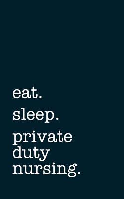 Full Download eat. sleep. private duty nursing. - Lined Notebook: Writing Journal -  file in ePub