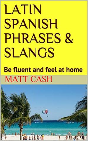 Read LATIN SPANISH PHRASES & SLANGS: Be fluent and feel at home - MATT CASH file in ePub