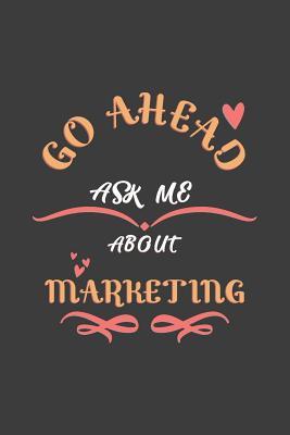 Read Online Go Ahead Ask Me About Marketing: Notebook / Journal - College Ruled / Lined - for Marketers -  | PDF