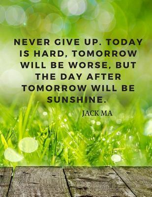 Read Never give up. Today is hard, tomorrow will be worse, but the day after tomorrow will be sunshine.: 110 Lined Pages Motivational Notebook With Quote By Jack Ma - Score Your Goal | PDF