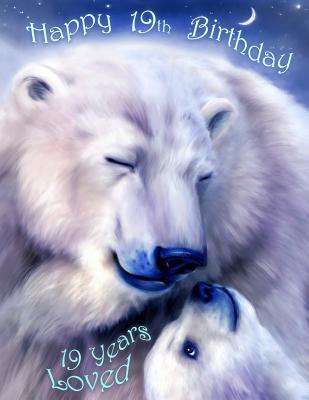 Read Happy 19th Birthday: 19 Years Loved, Lovable Polar Bear Designed Birthday Book That Can be Used as a Journal or Notebook. Better Than a Birthday Card! -  | PDF