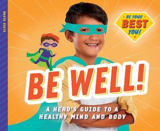 Read Be Well!: A Hero's Guide to a Healthy Mind and Body - Elsie Olson file in ePub