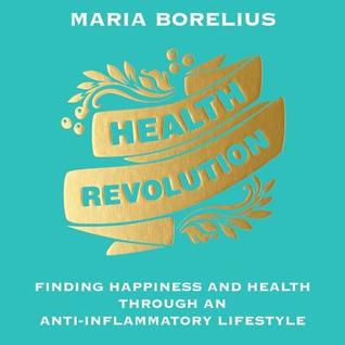 Download Health Revolution: Finding Happiness and Health Through an Anti-Inflammatory Lifestyle - Maria Borelius | PDF