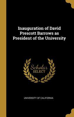 Read Online Inauguration of David Prescott Barrows as President of the University - University of California file in PDF