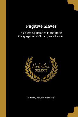 Download Fugitive Slaves: A Sermon, Preached in the North Congregational Church, Winchendon - Marvin Abijah Perkins | ePub