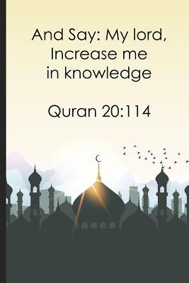 Read Online And Say My lord, Increase me in knowledge Quran 20: 114: Daily Muslim prayer journal/notebook for recording Ayah / verse for today, Allah teaching for the day, thankful for section and prayer request - Taimur Lukman file in PDF