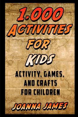 Read 1,000 Activities for Kids: Activity, Games, and Crafts for Children - Joanna James | ePub