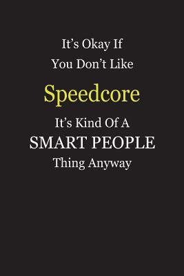 Full Download It's Okay If You Don't Like Speedcore It's Kind Of A Smart People Thing Anyway: Blank Lined Notebook Journal Gift Idea - Smartiyay Publishing file in PDF