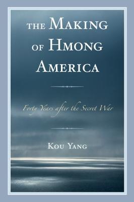 Full Download The Making of Hmong America: Forty Years After the Secret War - Kou Yang | ePub