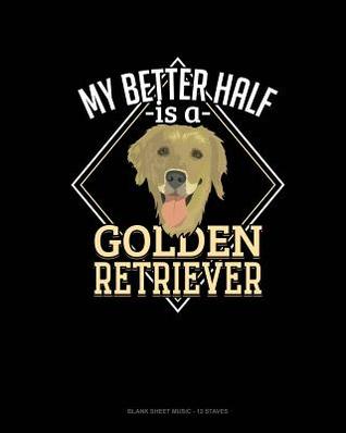 Full Download My Better Half Is A Golden Retriever: Blank Sheet Music - 12 Staves -  file in ePub
