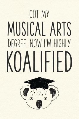 Full Download Got My Musical Arts Degree. Now I'm Highly Koalified: Funny Blank Notebook for Graduation - Jamie Schoolington | ePub
