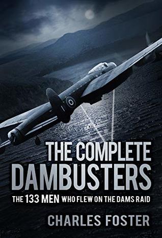 Download The Complete Dambusters: The 133 Men Who Flew on the Dams Raid - Charles Foster file in ePub
