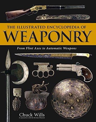 Read Online The Illustrated Encyclopedia of Weaponry: From Flint Axes to Automatic Weapons - Chuck Wills | ePub