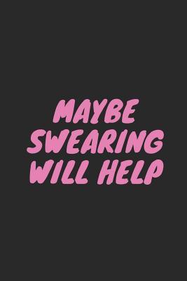 Download Maybe Swearing Will Help: Blank Lined Composition Notebook Journal, 120 Page, Black Glossy Finish Quote Cover, 6x9 - Nikki Louise Francis file in PDF